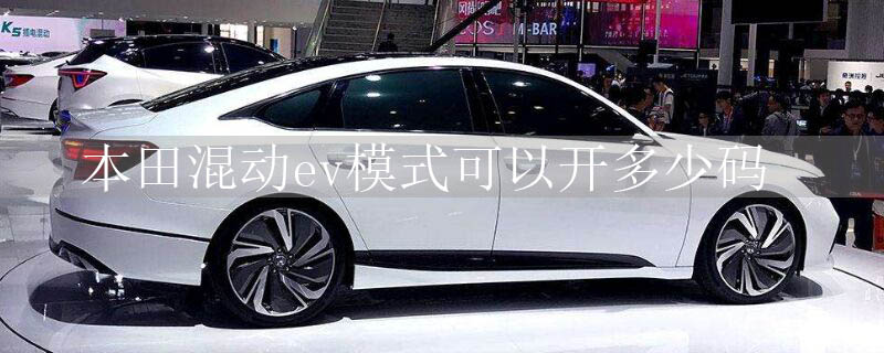 本田混动ev模式可以开多少码